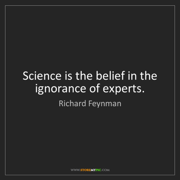science-belief-ignorance-experts-quote-at-storemypic-feb88[1].png